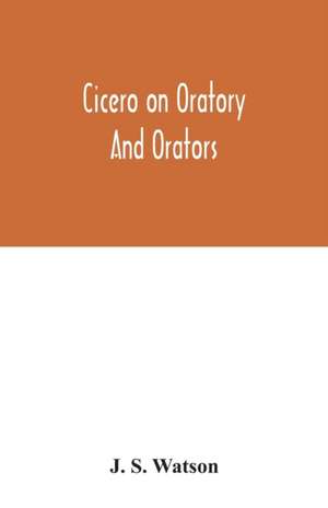 Cicero on oratory and orators de J. S. Watson