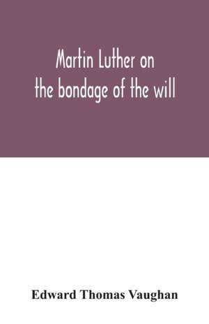 Martin Luther on the bondage of the will de Edward Thomas Vaughan