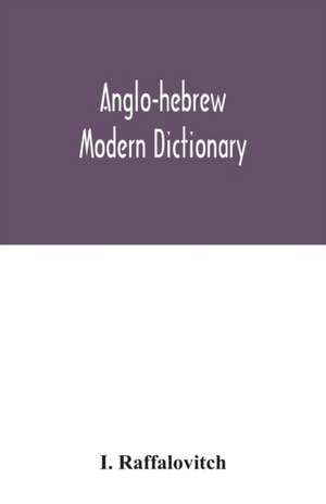 Anglo-Hebrew modern dictionary; English text, with grammatical indications, according to the best authorities, Hebrew translation de I. Raffalovitch