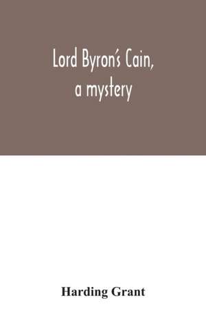 Lord Byron's Cain, a mystery de Harding Grant