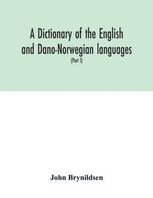 A dictionary of the English and Dano-Norwegian languages. Danisms supervised by Johannes Magnussen. English pronunciation by Otto Jespersen (Part I) A-M de John Brynildsen