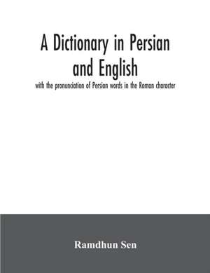 A dictionary in Persian and English, with the pronunciation of Persian words in the Roman character de Ramdhun Sen