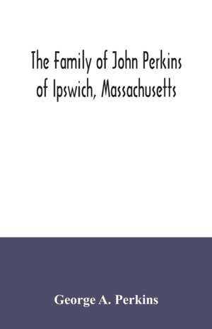 The family of John Perkins of Ipswich, Massachusetts de George A. Perkins