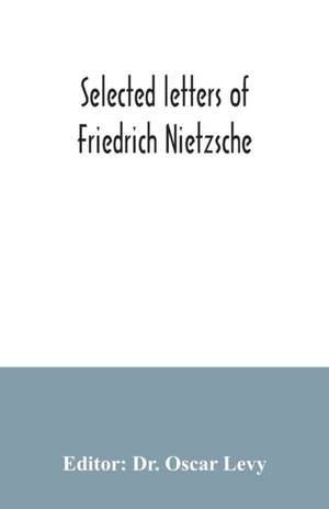 Selected letters of Friedrich Nietzsche de Oscar Levy