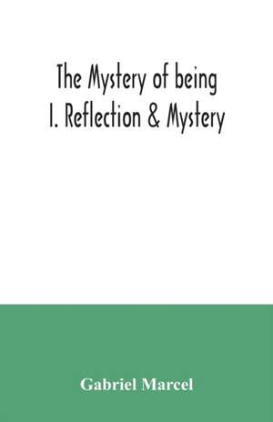 The mystery of being I. Reflection & Mystery de Gabriel Marcel