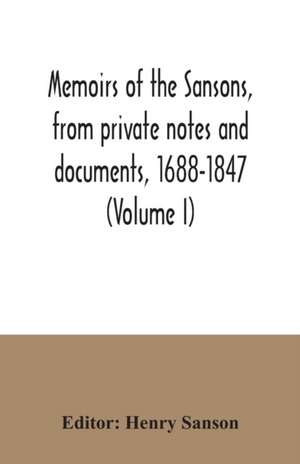 Memoirs of the Sansons, from private notes and documents, 1688-1847 (Volume I) de Henry Sanson