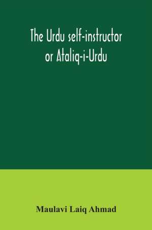 The Urdu self-instructor or Ataliq-i-Urdu de Maulavi Laiq Ahmad