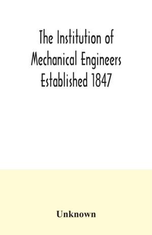 The Institution of Mechanical Engineers Established 1847. List of Members Ist March 1907 Articles and By Laws de Unknown