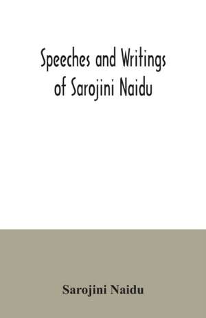 Speeches and writings of Sarojini Naidu de Sarojini Naidu