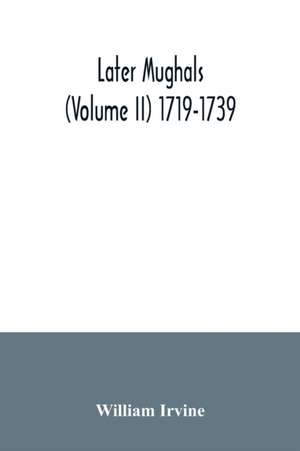 Later Mughals (Volume II) 1719-1739 de William Irvine