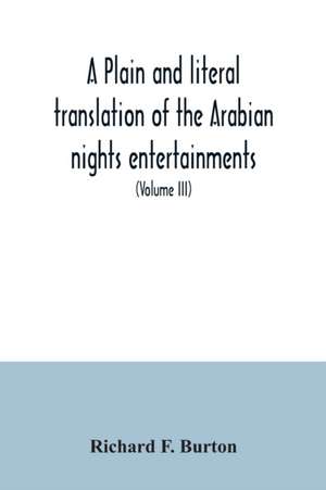 A plain and literal translation of the Arabian nights entertainments, now entitled The book of the thousand nights and a night (Volume III) de Richard F. Burton