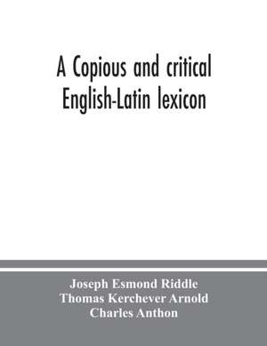 A copious and critical English-Latin lexicon de Joseph Esmond Riddle