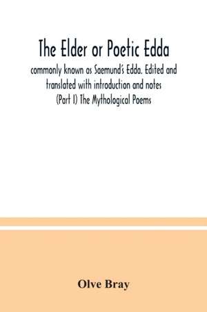 The Elder or Poetic Edda; commonly known as Saemund's Edda. Edited and translated with introduction and notes (Part I) The Mythological Poems de Olve Bray