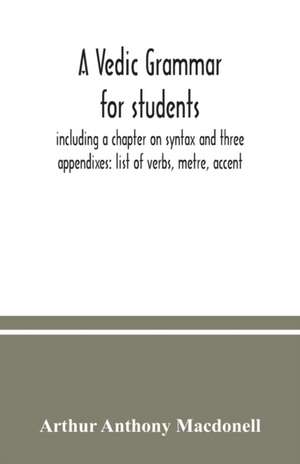 A Vedic grammar for students, including a chapter on syntax and three appendixes de Arthur Anthony Macdonell