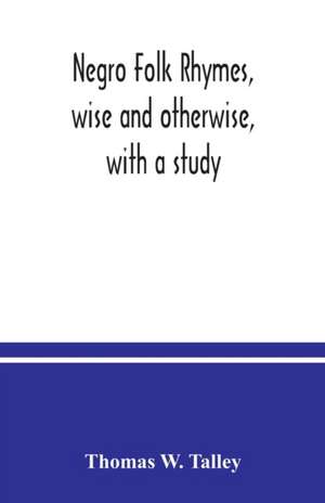 Negro folk rhymes, wise and otherwise, with a study de Thomas W. Talley