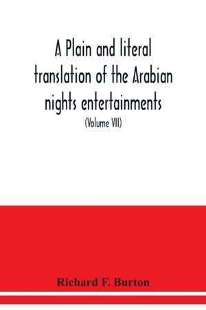 A plain and literal translation of the Arabian nights entertainments, now entitled The book of the thousand nights and a night (Volume VII) de Richard F. Burton