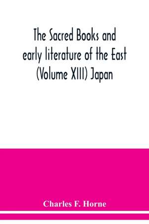 The sacred books and early literature of the East (Volume XIII) Japan de Charles F. Horne