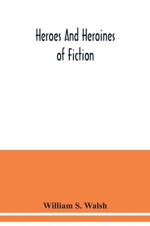 Heroes and heroines of fiction de William S. Walsh