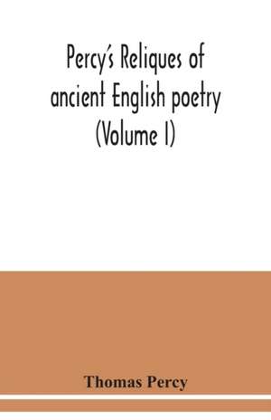 Percy's reliques of ancient English poetry (Volume I) de Thomas Percy