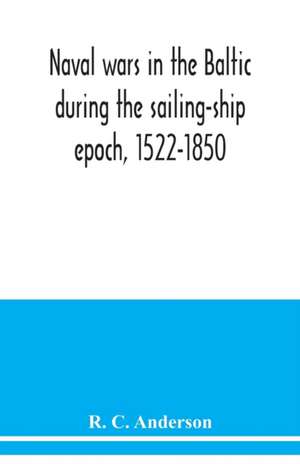 Naval wars in the Baltic during the sailing-ship epoch, 1522-1850 de R. C. Anderson