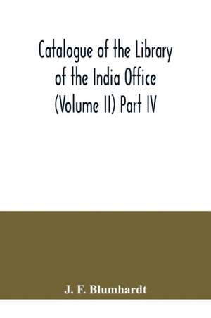 Catalogue of the Library of the India Office (Volume II) Part IV.; Bengali, Oriya, and Assamese Books de J. F. Blumhardt