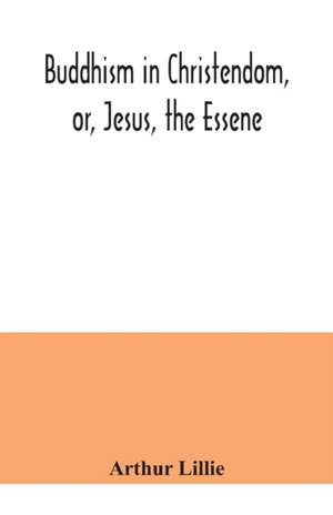 Buddhism in Christendom, or, Jesus, the Essene de Arthur Lillie