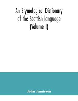 An etymological dictionary of the Scottish language (Volume I) de John Jamieson