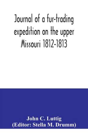 Journal of a fur-trading expedition on the upper Missouri 1812-1813 de John C. Luttig