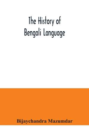 The History of Bengali Language de Bijaychandra Mazumdar