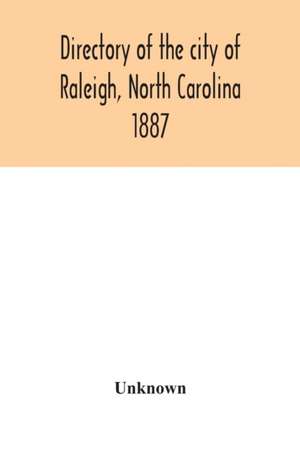 Directory of the city of Raleigh, North Carolina 1887 de Unknown