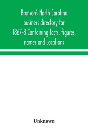 Branson's North Carolina business directory for 1867-8 Containing facts, figures, names and Locations de Unknown