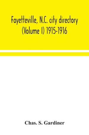 Fayetteville, N.C. city directory (Volume I) 1915-1916 de Chas. S. Gardiner