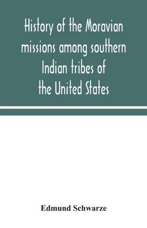 History of the Moravian missions among southern Indian tribes of the United States de Edmund Schwarze