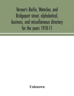 Vernon's Berlin, Waterloo, and Bridgeport street, alphabetical, business, and miscellaneous directory for the years 1910-11 de Unknown