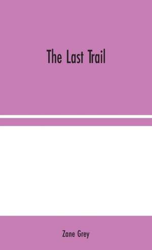 The Last Trail de Zane Grey