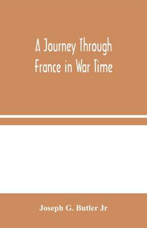 A Journey Through France in War Time de Joseph G. Butler Jr