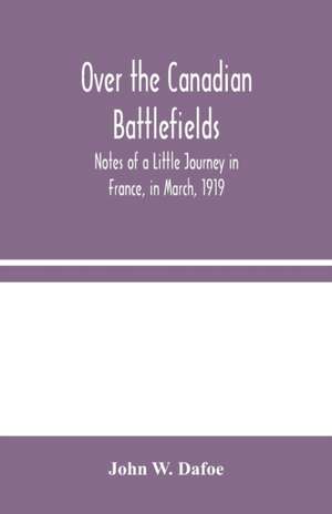 Over the Canadian Battlefields de John W. Dafoe