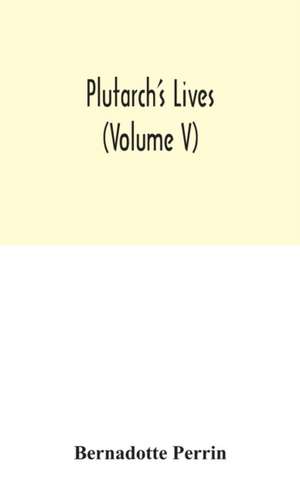 Plutarch's Lives (Volume V) de Bernadotte Perrin