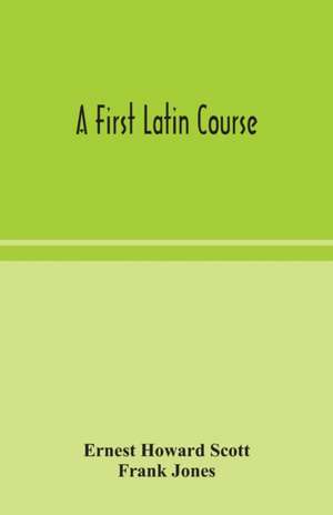 A first Latin course de Ernest Howard Scott