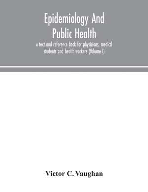 Epidemiology and public health; a text and reference book for physicians, medical students and health workers (Volume I) de Victor C. Vaughan