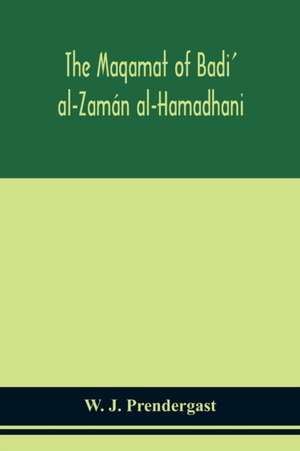 The Maqamat of Badi' al-Zamán al-Hamadhani Translated from the Arabic with an introduction and notes historical and grammatical de W. J. Prendergast