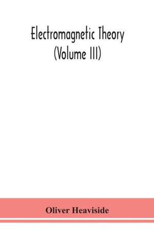 Electromagnetic theory (Volume III) de Oliver Heaviside