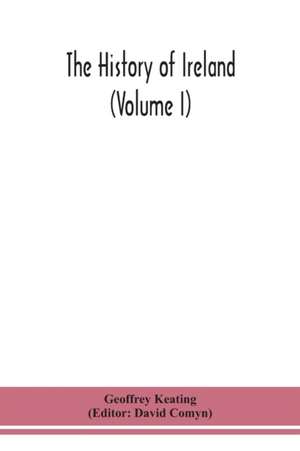 The history of Ireland (Volume I); Containing The Introduction and the First book of The History de Geoffrey Keating