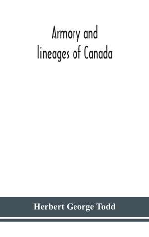 Armory and lineages of Canada, comprising the lineage of prominent and pioneer Canadians with descriptions and illustrations of their coat of armor, orders of knighthood, or other official insignia de Herbert George Todd