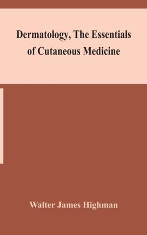 Dermatology, the essentials of cutaneous medicine de Walter James Highman