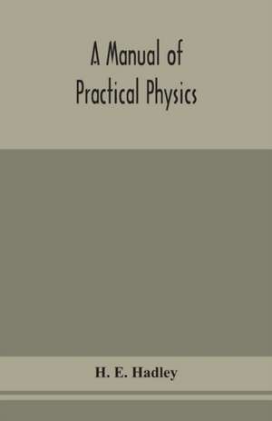 A manual of practical physics de H. E. Hadley