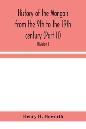 History of the Mongols from the 9th to the 19th century (Part II) The So-Called Tartars of Russia and Central Asia. Divison I. de Henry H. Howorth