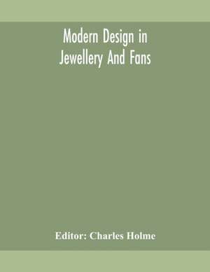 Modern design in jewellery and fans de Charles Holme