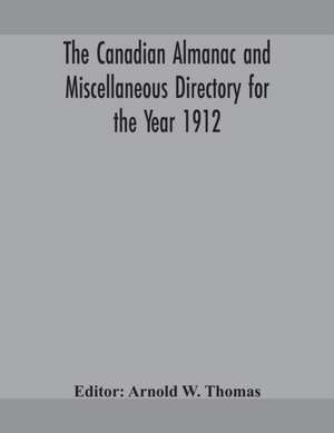 The Canadian almanac and Miscellaneous Directory for the Year 1912 de Arnold W. Thomas