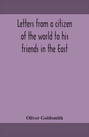 Letters from a citizen of the world to his friends in the East de Oliver Goldsmith